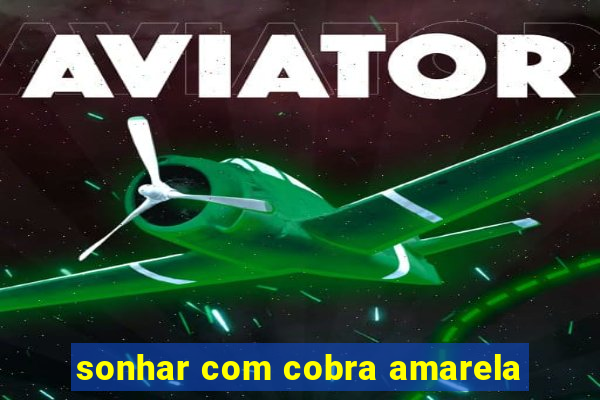 sonhar com cobra amarela